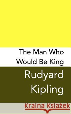 The Man Who Would be King: Original and Unabridged Kipling, Rudyard 9781499744569 Createspace Independent Publishing Platform - książka