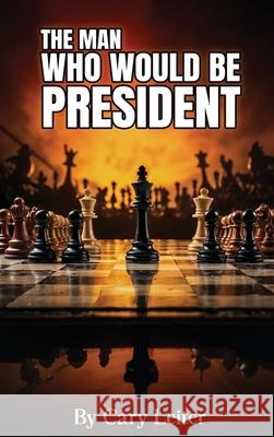The Man Who Would Be President Cary Leiter 9781969506550 Kinetic Digital Publishers - książka