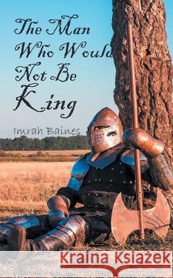 The Man Who Would Not Be King Imrah Baines 9781785077128 New Generation Publishing - książka