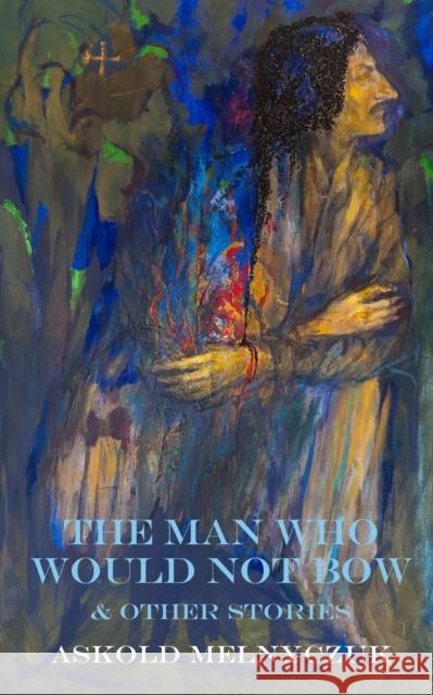 The Man Who Would Not Bow: and Other Stories Askold Melnyczuk 9781874400837 Grand Iota - książka