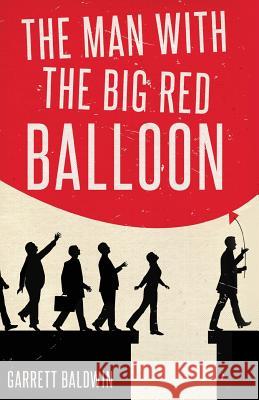 The Man with the Big Red Balloon Garrett Baldwin 9781498493604 Liberty Hill Publishing - książka