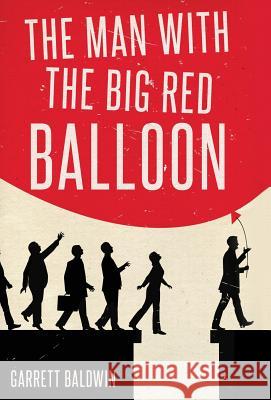 The Man with the Big Red Balloon Garrett Baldwin 9781498493611 Liberty Hill Publishing - książka