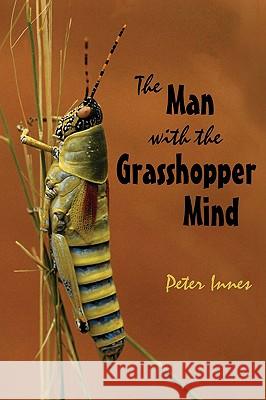 The Man with the Grasshopper Mind Peter Innes 9780595522651 iUniverse.com - książka