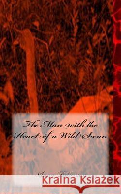 The Man with the Heart of a Wild Swan Anna B. Patterson 9781499512694 Createspace - książka