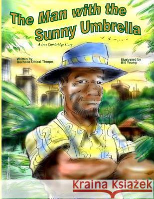 The Man with the Sunny Umbrella: A True Cambridge Story Rochelle O'Neal Thorpe Bill Young 9781511820004 Createspace - książka