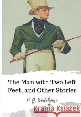 The Man with Two Left Feet, and Other Stories P. G. Wodehouse 9781986507165 Createspace Independent Publishing Platform - książka