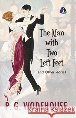 The Man with Two Left Feet And Other Stories (Jeeves and Wooster) - (PAPERBACK) P. G. Wodehouse 9789362050540 Sanage Publishing House Llp - książka