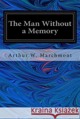 The Man Without a Memory Arthur W. Marchmont 9781546538349 Createspace Independent Publishing Platform - książka