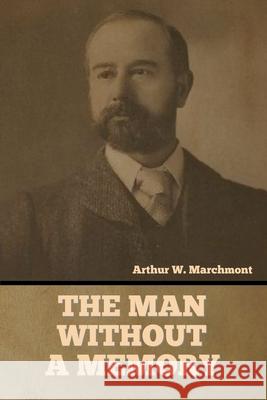 The Man Without a Memory Arthur Marchmont 9781636376448 Bibliotech Press - książka