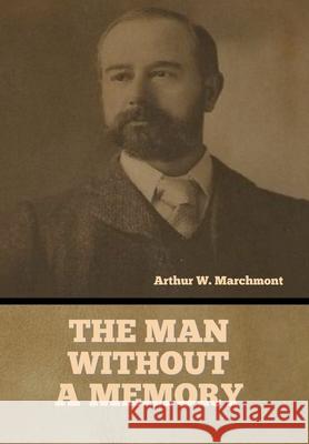 The Man Without a Memory Arthur Marchmont 9781636376455 Bibliotech Press - książka