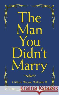 The Man You Didn't Marry Clifford Wayne Williams, II 9781480872905 Archway Publishing - książka