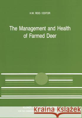 The Management and Health of Farmed Deer: A Seminar in the Cec Programme of Coordination of Research in Animal Husbandry, Held in Edinburgh on 10-11 D Reid, H. W. 9789401070904 Springer - książka