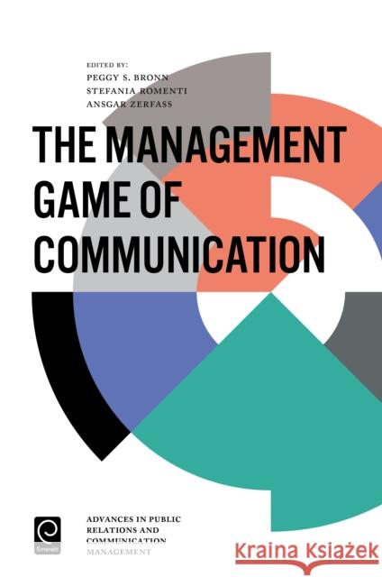 The Management Game of Communication Peggy Simcic Brønn (BI Norwegian Business School, Norway), Stefania Romenti (IULM University, Italy), Ansgar Zerfass (Un 9781786357168 Emerald Publishing Limited - książka
