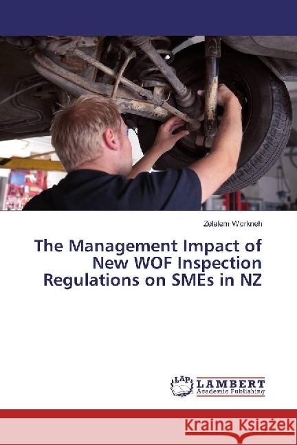 The Management Impact of New WOF Inspection Regulations on SMEs in NZ Workneh, Zelalem 9783330006515 LAP Lambert Academic Publishing - książka