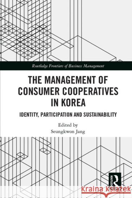 The Management of Consumer Co-Operatives in Korea: Identity, Participation and Sustainability Seungkwon Jang 9781138489943 Routledge - książka