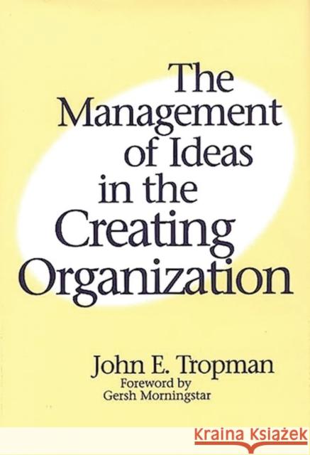 The Management of Ideas in the Creating Organization John E. Tropman Gersh Morningstar 9781567201680 Quorum Books - książka