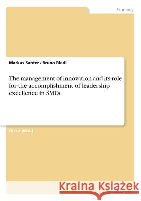 The management of innovation and its role for the accomplishment of leadership excellence in SMEs Markus Santer Bruno Riedl 9783838676845 Grin Verlag - książka