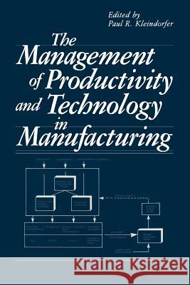 The Management of Productivity and Technology in Manufacturing Paul R. Kleindorfer 9781461295167 Springer - książka