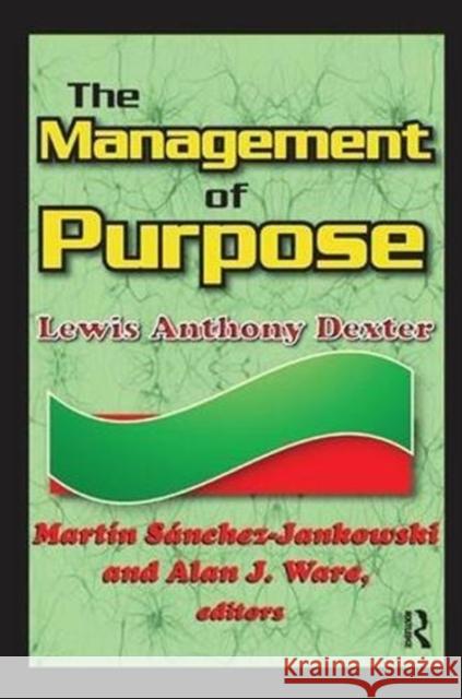 The Management of Purpose: Lewis Anthony Dexter Dexter, Lewis Anthony 9781138516298 Routledge - książka