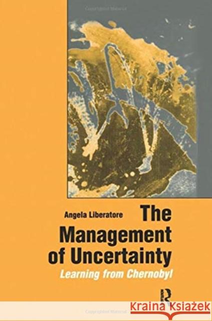 The Management of Uncertainty: Learning from Chernobyl Angela Liberatore   9781138980297 Routledge - książka