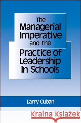 The Managerial Imperative and the Practice of Leadership in Schools Larry Cuban 9780887065941 State University of New York Press - książka