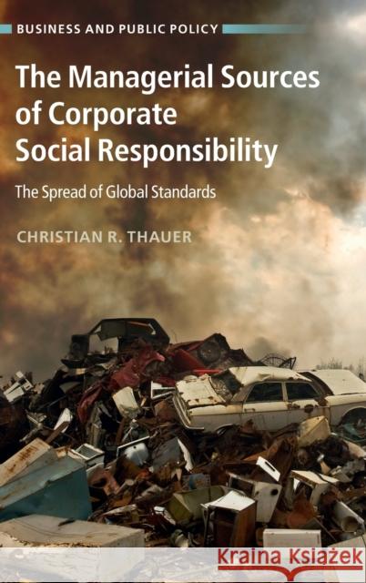 The Managerial Sources of Corporate Social Responsibility: The Spread of Global Standards Thauer, Christian R. 9781107066533 Cambridge University Press - książka