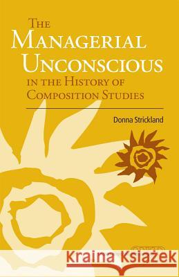 The Managerial Unconscious in the History of Composition Studies Donna Strickland 9780809330263 Southern Illinois University Press - książka