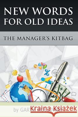 The Manager's Kitbag: New Words for Old Ideas Holloway, Garth 9781493135226 Xlibris Corporation - książka
