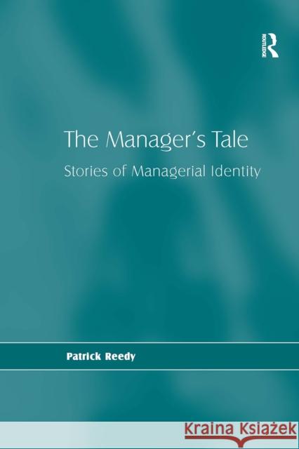 The Manager's Tale: Stories of Managerial Identity Patrick Reedy 9781032837819 Routledge - książka