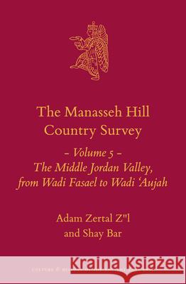 The Manasseh Hill Country Survey Volume 5: The Middle Jordan Valley, from Wadi Fasael to Wadi 'Aujah Zertal Zl 9789004400849 Brill - książka