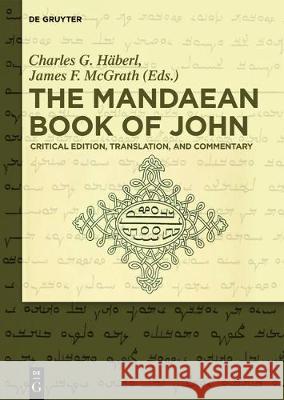 The Mandaean Book of John: Critical Edition, Translation, and Commentary Charles G. Haberl James F. McGrath 9783110486513 Walter de Gruyter - książka