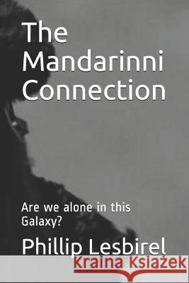 The Mandarinni Connection: Are we alone in this Galaxy? Phillip Lesbirel 9781095825693 Independently Published - książka