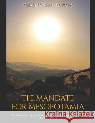The Mandate for Mesopotamia: The History and Legacy of British Occupation and Iraq's Independence after World War I Charles River 9798721511516 Independently published - książka