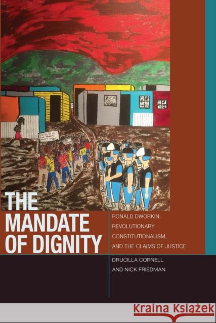 The Mandate of Dignity: Ronald Dworkin, Revolutionary Constitutionalism, and the Claims of Justice Drucilla Cornell Nick Friedman 9780823268108 Fordham University Press - książka