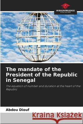 The mandate of the President of the Republic in Senegal Diouf, Abdou 9786203894851 Our Knowledge Publishing - książka