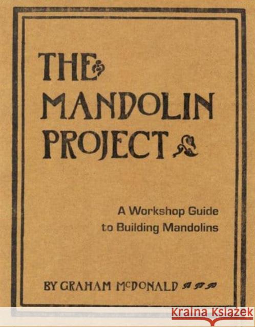 The Mandolin Project: A Workshop Guide to Building Mandolins [With Pattern(s)] Graham McDonald 9780980476200 Graham McDonald Stringed Instruments - książka