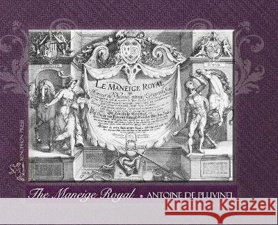 THE MANEIGE ROYAL or L'Instruction du Roy: Wherein can be seen the Manner in which one Schools Docile Horses and everything that is required and necessary to make an excellent and perfect Horseman acc Antoine de Pluvinel, Crespin de Pas, Hilda Nelson 9780933316164 Xenophon Press LLC - książka