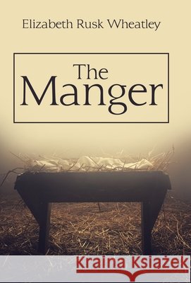 The Manger Elizabeth Rusk Wheatley 9781664201910 WestBow Press - książka