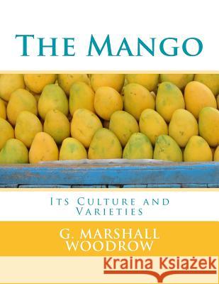 The Mango: Its Culture and Varieties G. Marshall Woodrow Roger Chambers 9781985258198 Createspace Independent Publishing Platform - książka