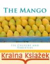 The Mango: Its Culture and Varieties G. Marshall Woodrow Roger Chambers 9781985258198 Createspace Independent Publishing Platform