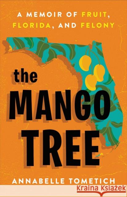 The Mango Tree: A Memoir of Fruit, Florida, and Felony Annabelle Tometich 9780316540322 Little Brown and Company - książka