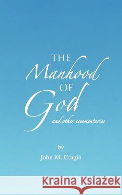 The Manhood of God and other commentaries Cragin, John M. 9781477216187 Authorhouse - książka