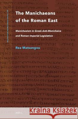 The Manichaeans of the Roman East: Manichaeism in Greek Anti-Manichaica & Roman Imperial Legislation Rea Matsangou 9789004542846 Brill - książka