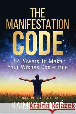 The Manifestation Code: 12 powers to make your wishes come true Raimon Samsó 9788409436408 Instituto Expertos S.L. - książka