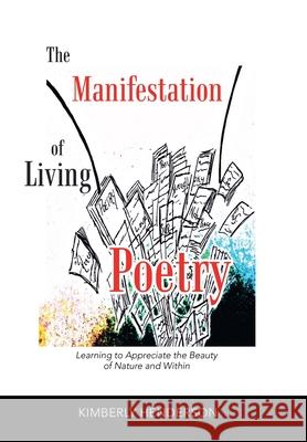 The Manifestation of Living Poetry: Learning to Appreciate the Beauty of Nature and Within Kimberly Henderson 9781728368849 Authorhouse - książka