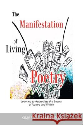 The Manifestation of Living Poetry: Learning to Appreciate the Beauty of Nature and Within Kimberly Henderson 9781728368856 Authorhouse - książka