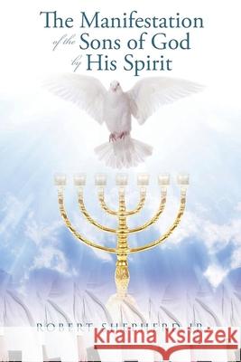 The Manifestation of the Sons of God by His Spirit Robert L. Shepherd 9781956480238 Authors' Tranquility Press - książka