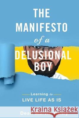 The Manifesto Of A Delusional Boy: Learning to live life as is Dean Marvin Henry 9781688781863 Independently Published - książka