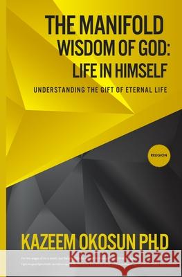 The Manifold Wisdom Of God: Understanding the Gift of Eternal Life Kazeem O. Okosun 9781087906539 Indy Pub - książka