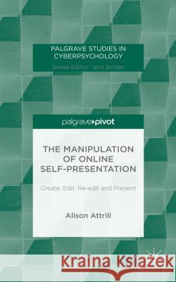 The Manipulation of Online Self-Presentation: Create, Edit, Re-Edit and Present Attrill, A. 9781137483409 Palgrave Pivot - książka